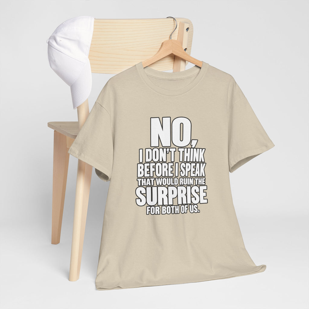T‑Shirt — "No, I Don't Think Before I Speak That Would Ruin the Surprise" Funny Quote Tee