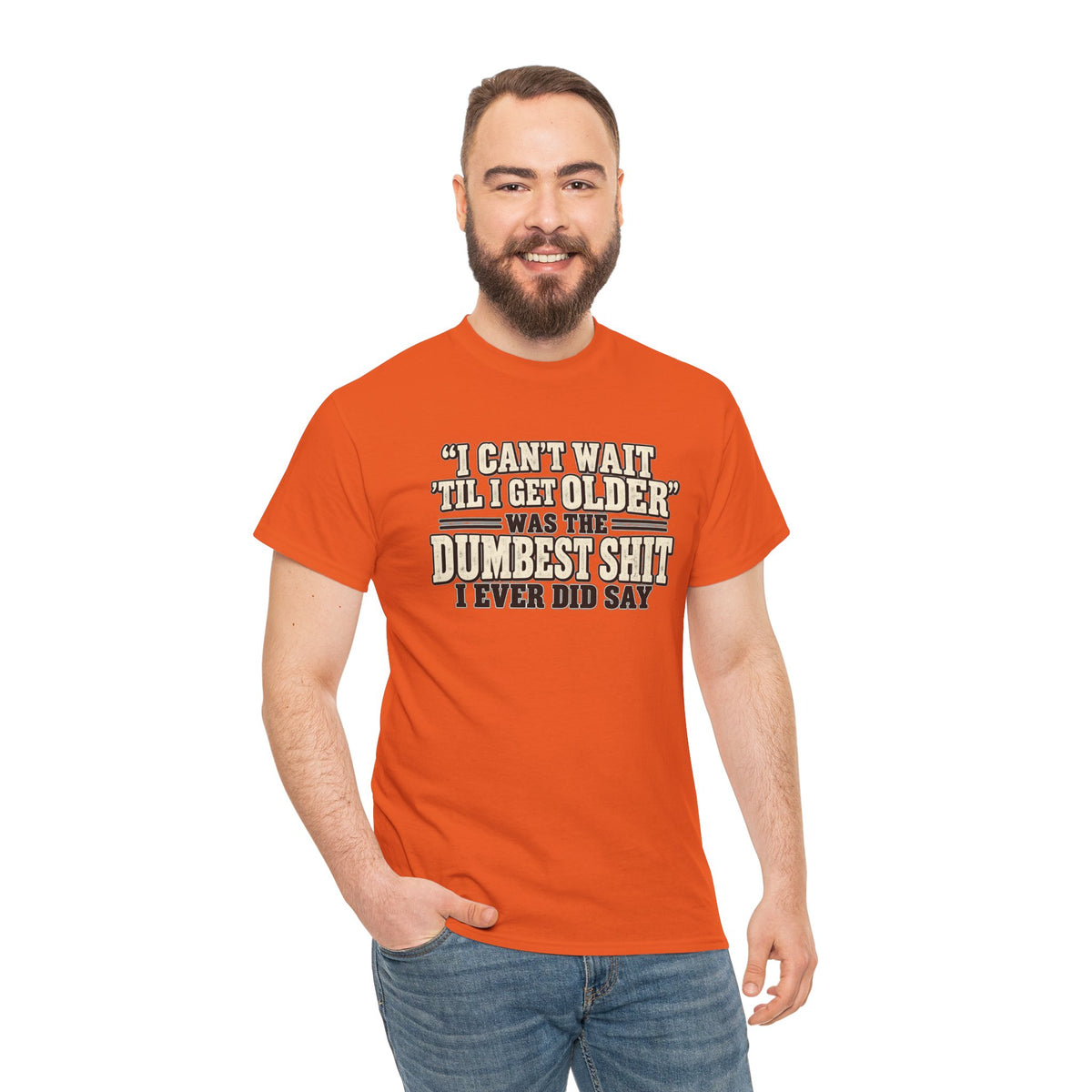 Funny Quote T‑Shirt — "I Can't Wait 'Til I Get Older' Was the Dumbest Shit I Ever Did Say"