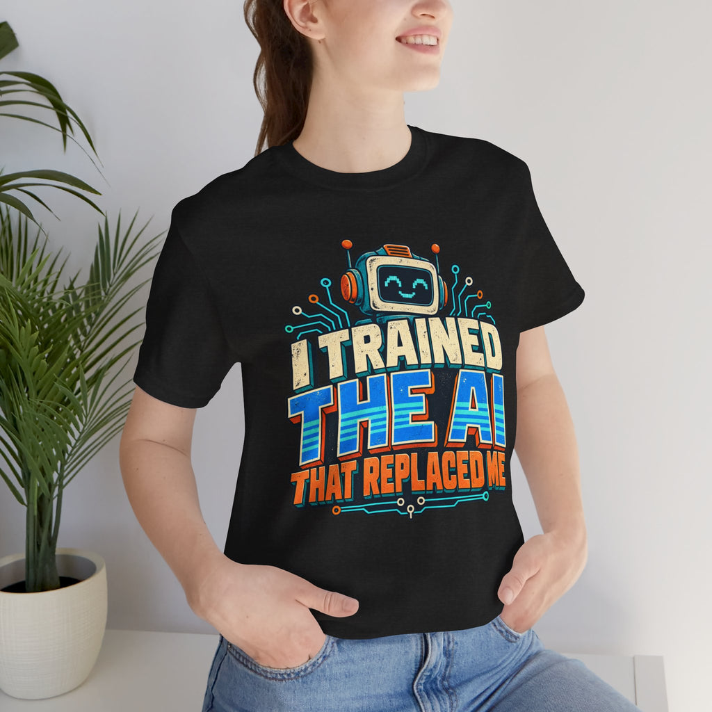 T-Shirt — I Trained the AI That Replaced Me Funny Tech Worker Tee