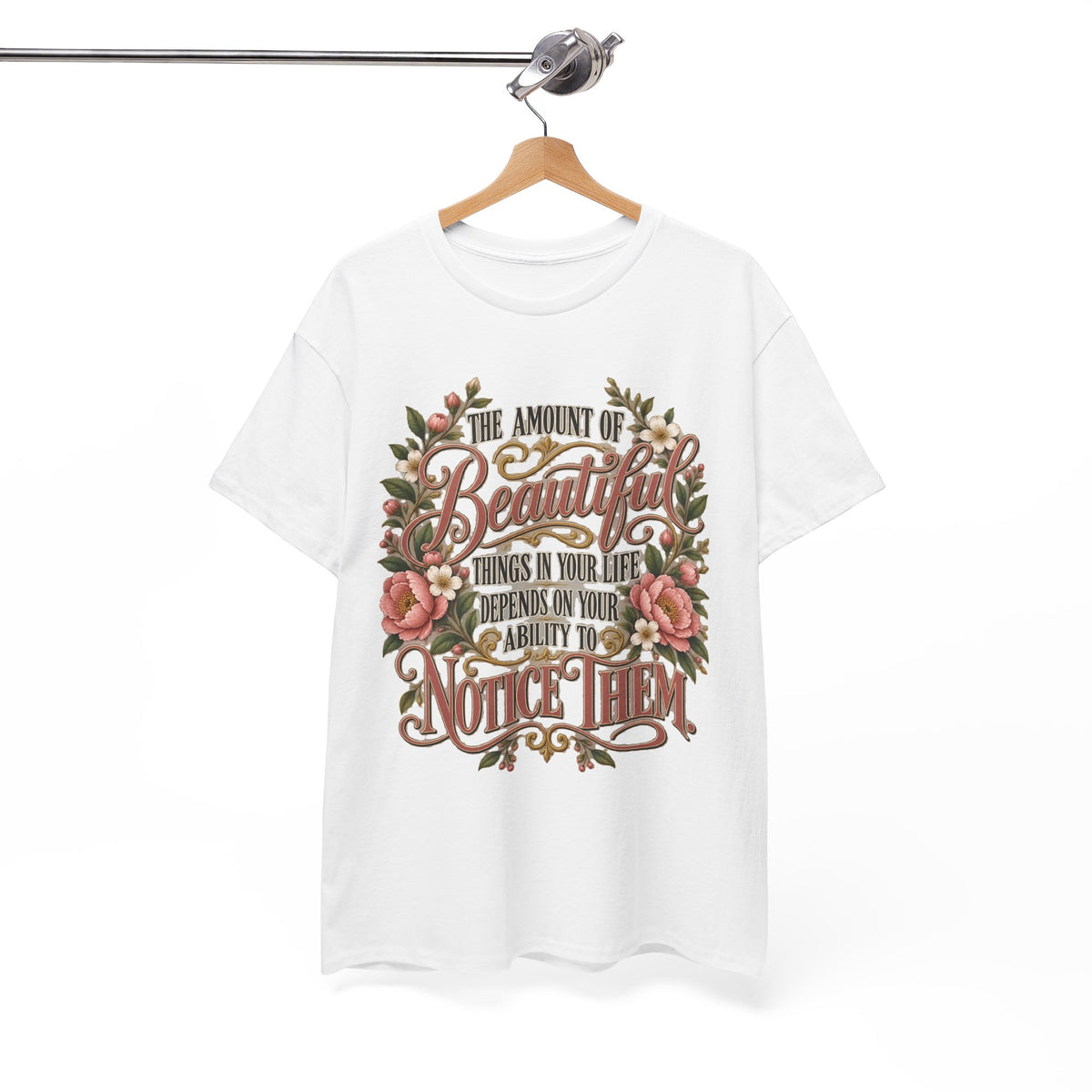 Inspirational Floral Tee — "The Amount Of Beautiful Things…Depends On Your Ability To Notice Them"