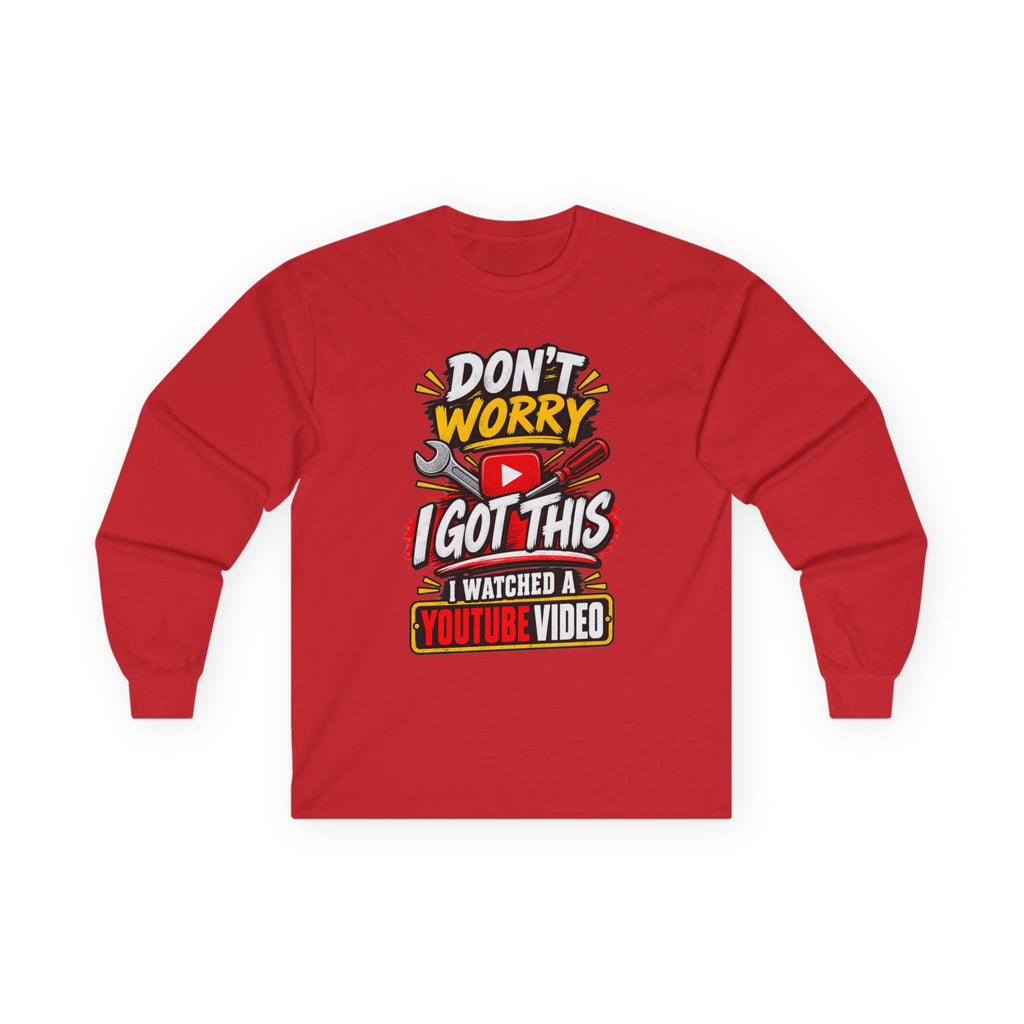Don't Worry I Got This Long Sleeve Tee — I Watched a YouTube Video Graphic Shirt
