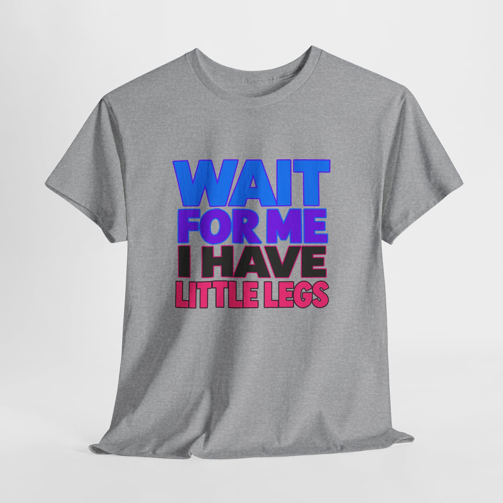 Wait For Me I Have Little Legs T-Shirt — Cute Pet / Toddler Humor Tee