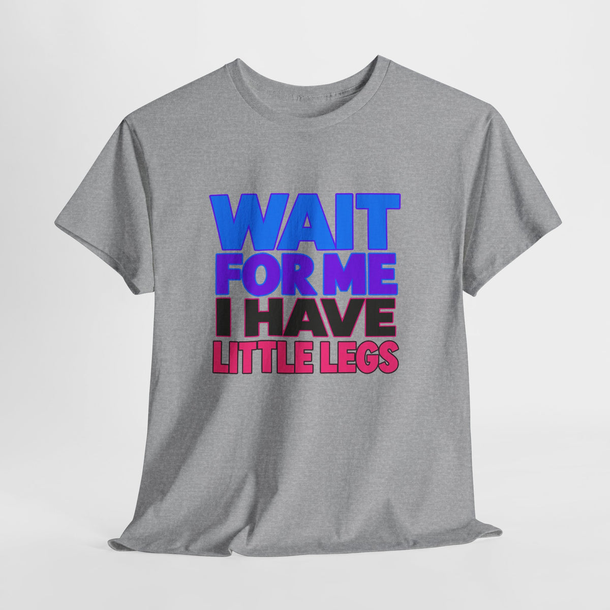 Wait For Me I Have Little Legs T-Shirt — Cute Pet / Toddler Humor Tee