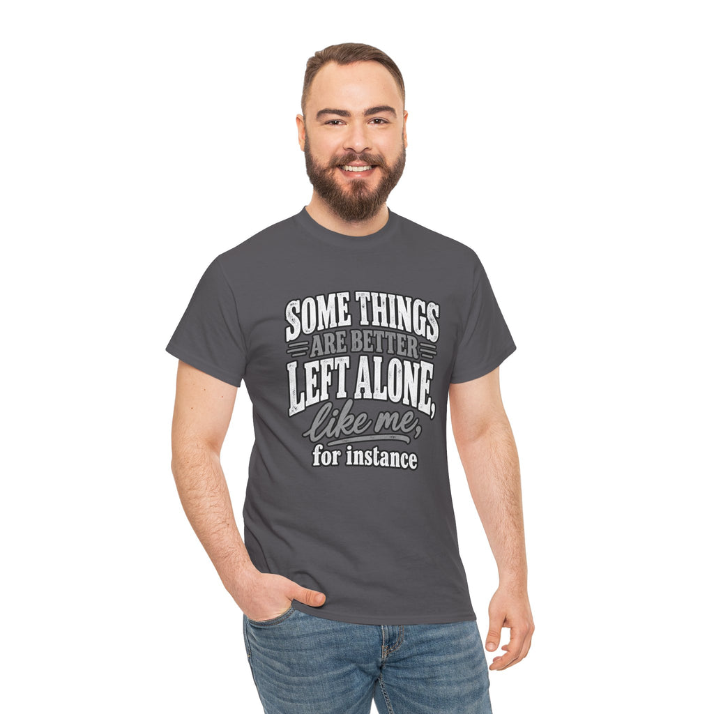 Funny Graphic Tee — “Some Things Are Better Left Alone, Like Me, For Instance” White T-Shirt