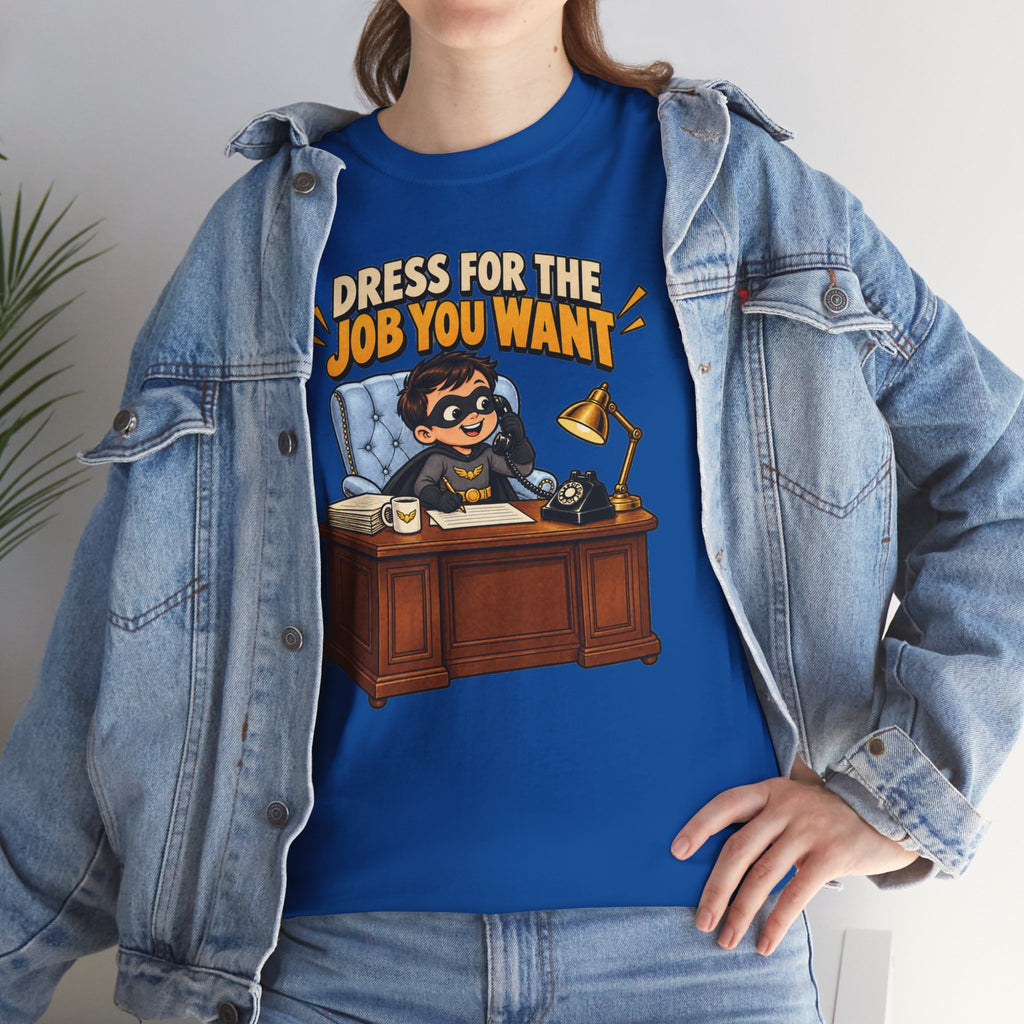 Dress for the Job You Want T-Shirt — Motivational Office Career Tee