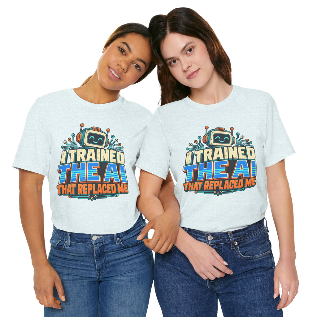 T-Shirt — I Trained the AI That Replaced Me Funny Tech Worker Tee