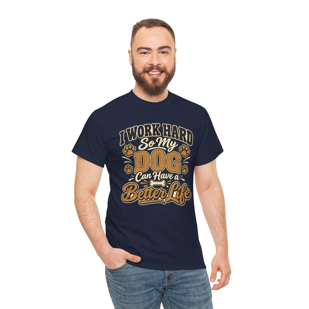 Dog Lover T‑Shirt — “I Work Hard So My Dog Can Have a Better Life”