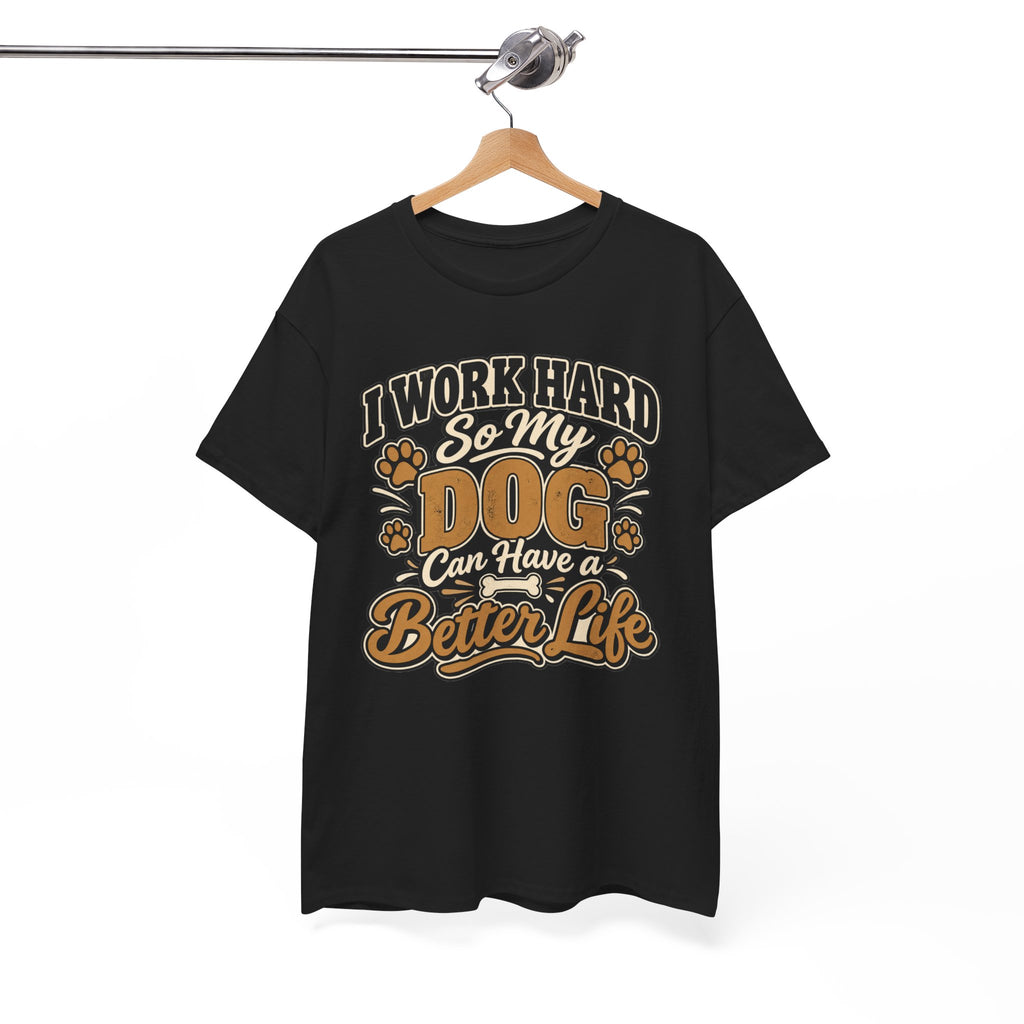 Dog Lover T‑Shirt — “I Work Hard So My Dog Can Have a Better Life”