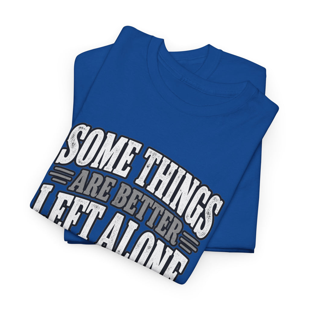 Funny Graphic Tee — “Some Things Are Better Left Alone, Like Me, For Instance” White T-Shirt