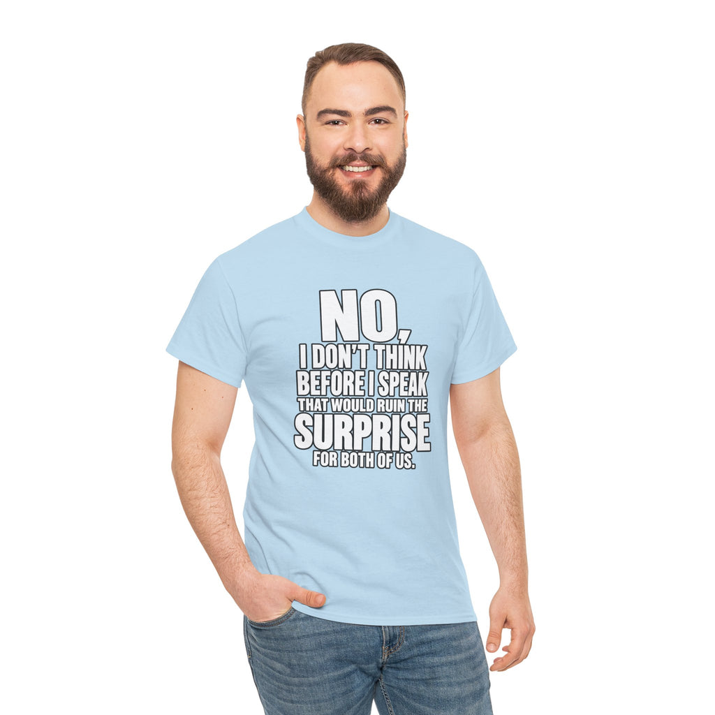 T‑Shirt — "No, I Don't Think Before I Speak That Would Ruin the Surprise" Funny Quote Tee