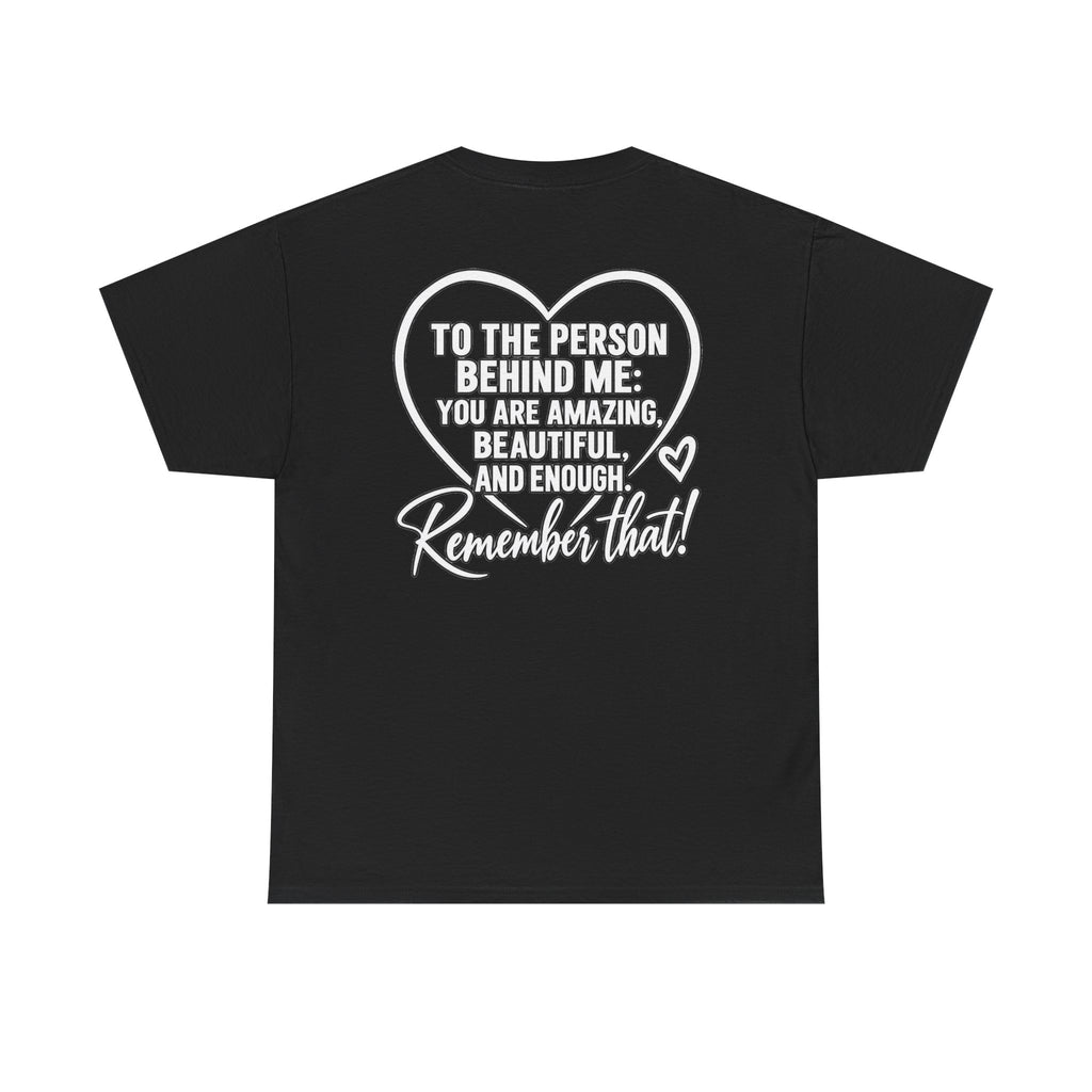 Inspirational Heart T-Shirt – "To the Person Behind Me: You Are Amazing, Beautiful and Enough" Motivational Tee