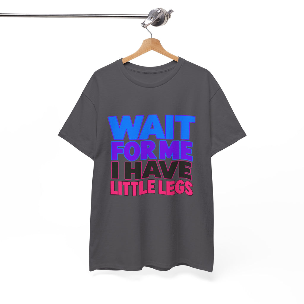 Wait For Me I Have Little Legs T-Shirt — Cute Pet / Toddler Humor Tee