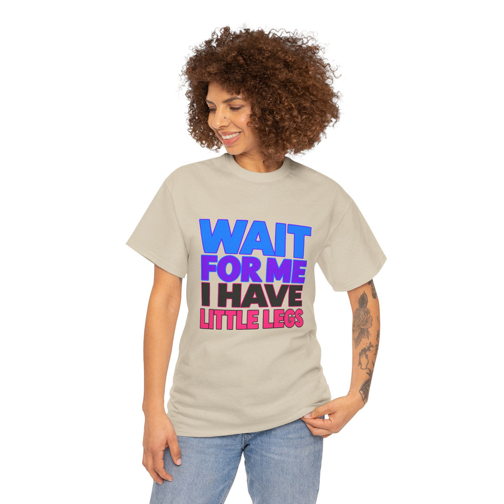 Wait For Me I Have Little Legs T-Shirt — Cute Pet / Toddler Humor Tee