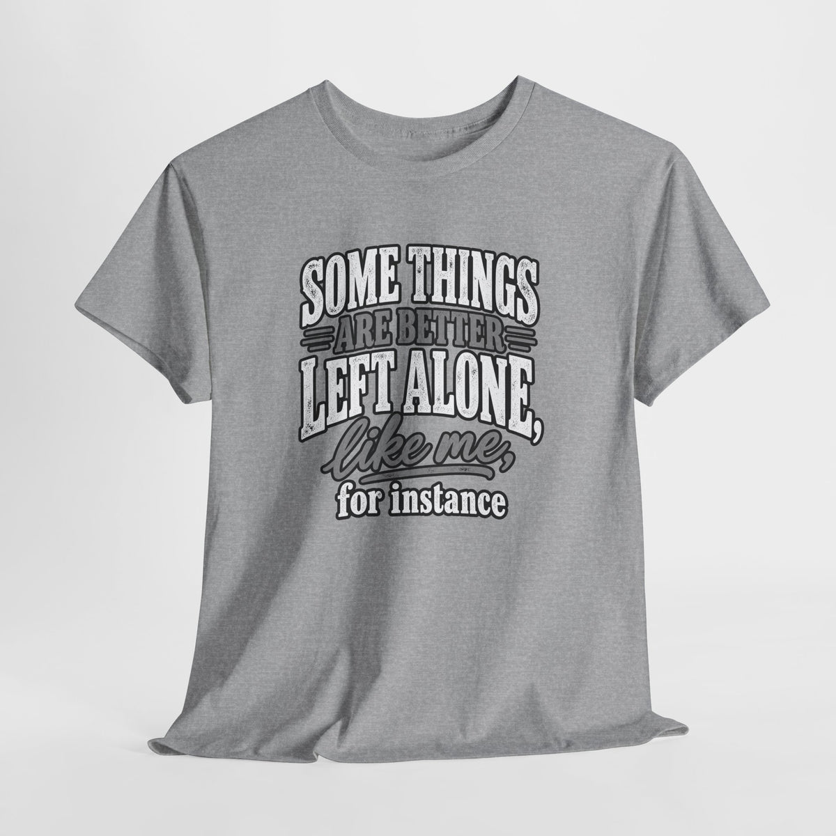 Funny Graphic Tee — “Some Things Are Better Left Alone, Like Me, For Instance” White T-Shirt