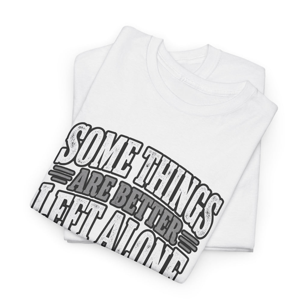 Funny Graphic Tee — “Some Things Are Better Left Alone, Like Me, For Instance” White T-Shirt