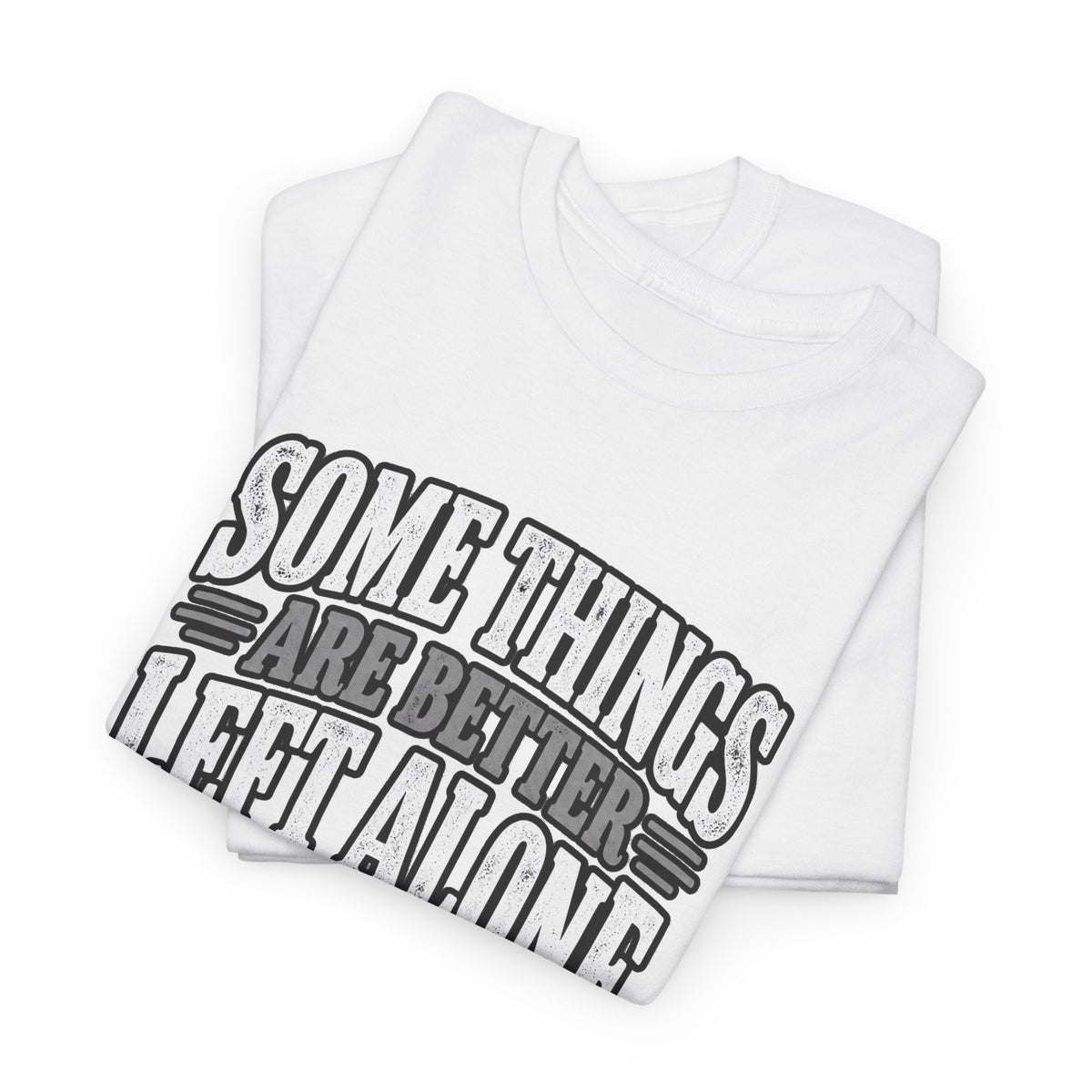 Funny Graphic Tee — “Some Things Are Better Left Alone, Like Me, For Instance” White T-Shirt