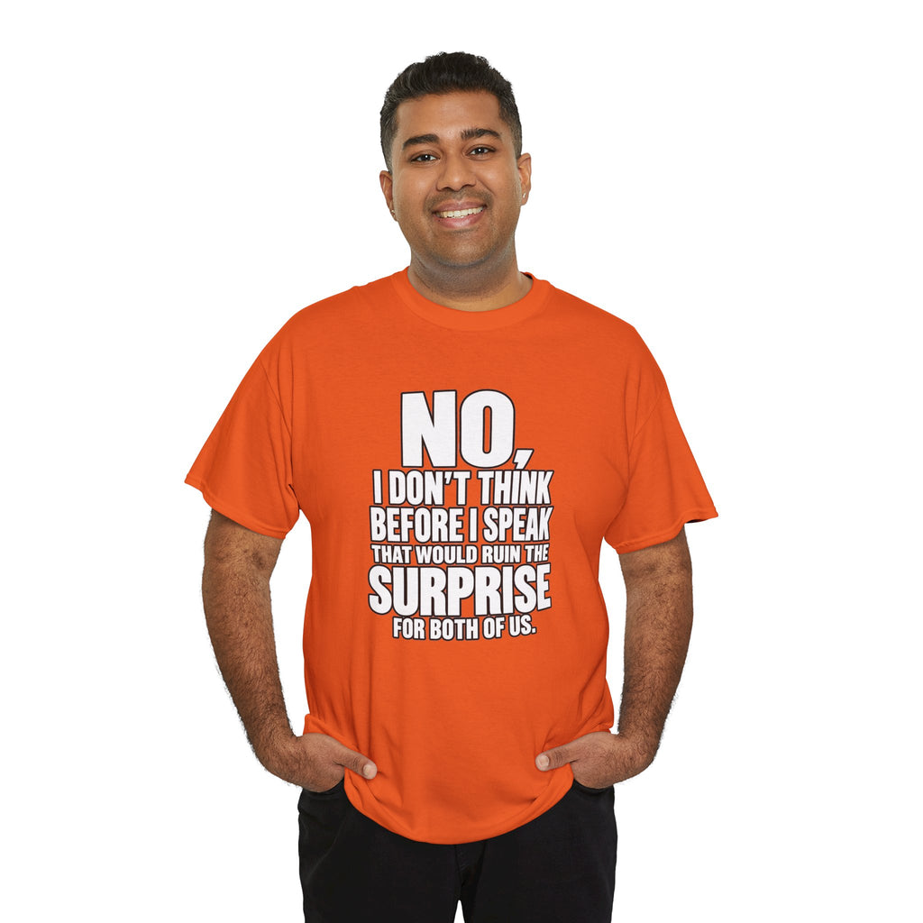 T‑Shirt — "No, I Don't Think Before I Speak That Would Ruin the Surprise" Funny Quote Tee