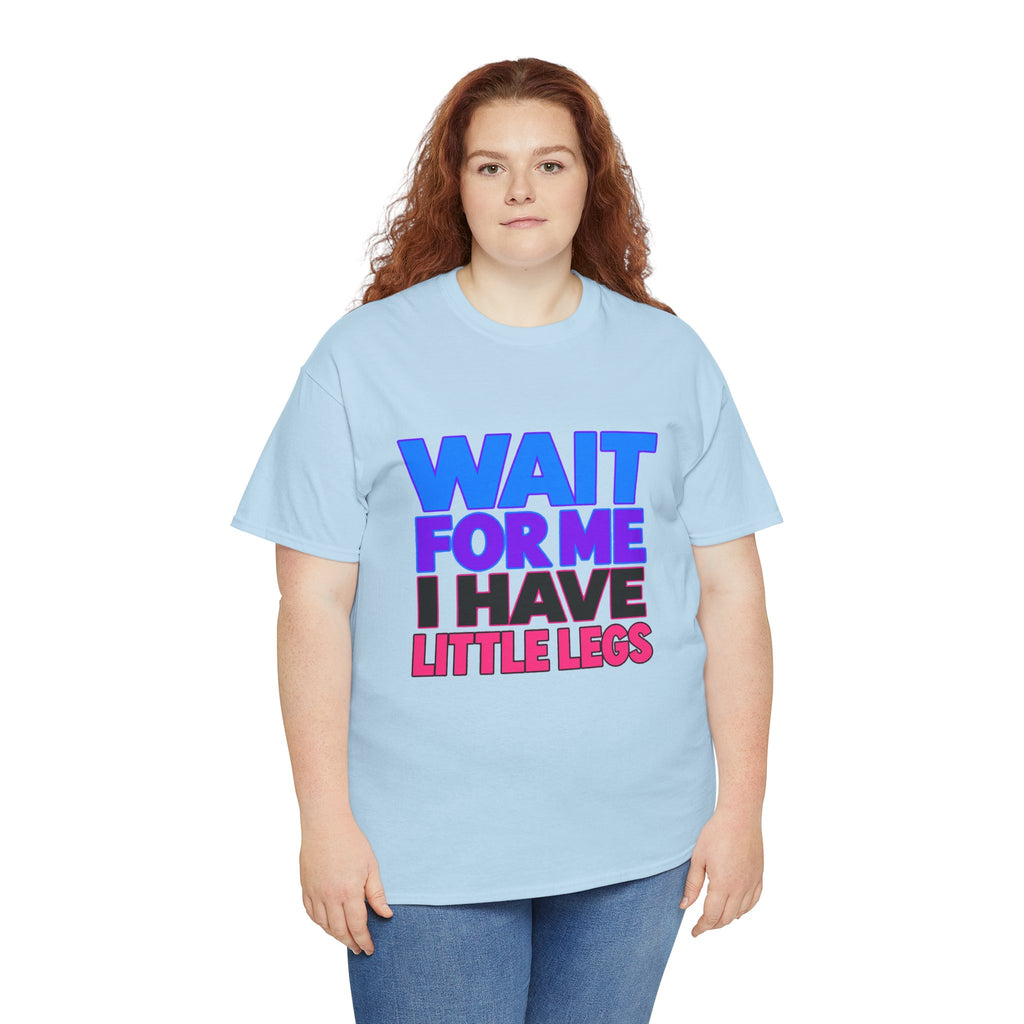 Wait For Me I Have Little Legs T-Shirt — Cute Pet / Toddler Humor Tee