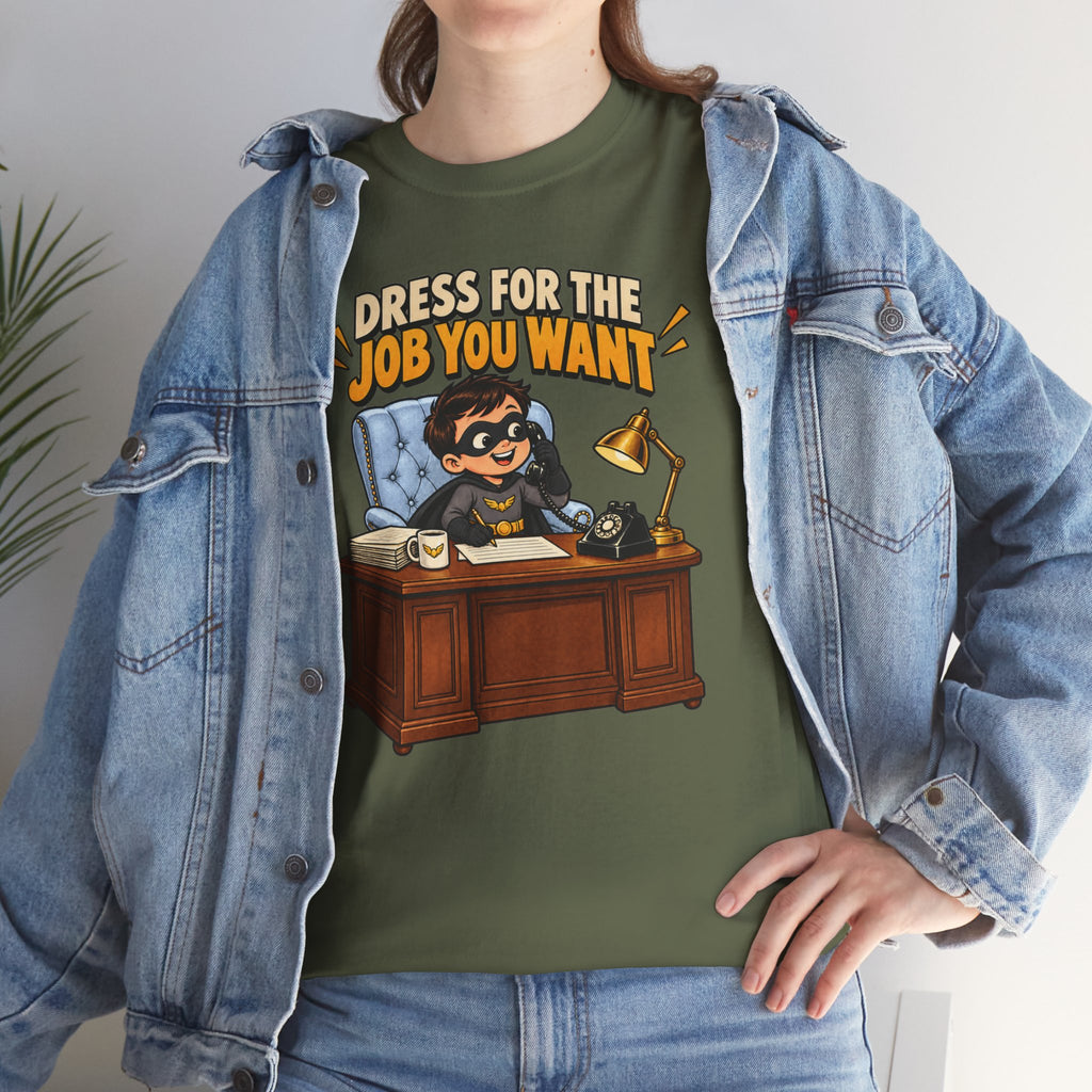 Dress for the Job You Want T-Shirt — Motivational Office Career Tee