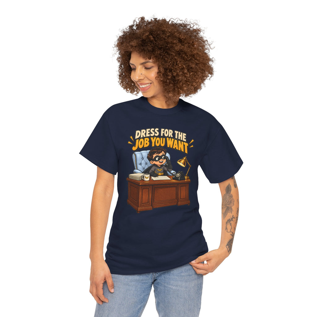 Dress for the Job You Want T-Shirt — Motivational Office Career Tee