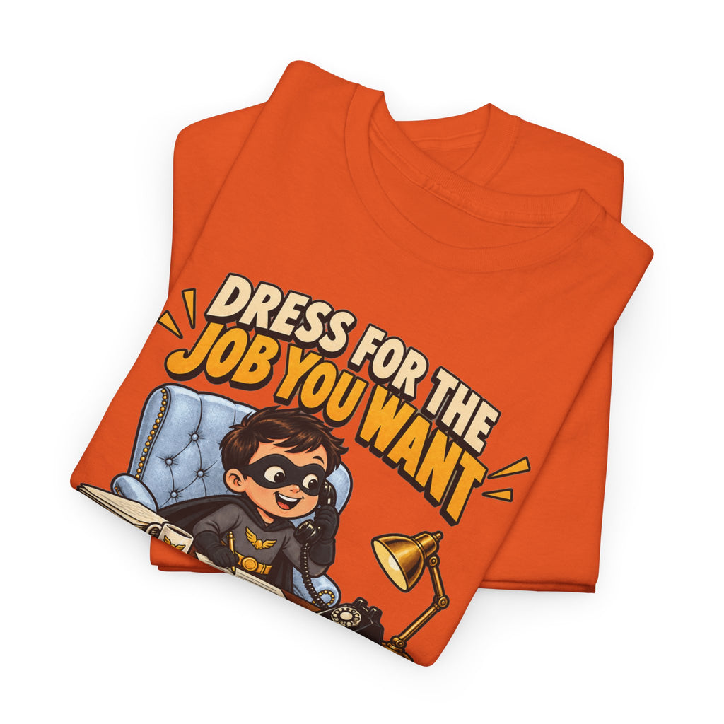 Dress for the Job You Want T-Shirt — Motivational Office Career Tee