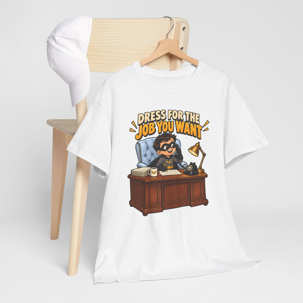 Dress for the Job You Want T-Shirt — Motivational Office Career Tee