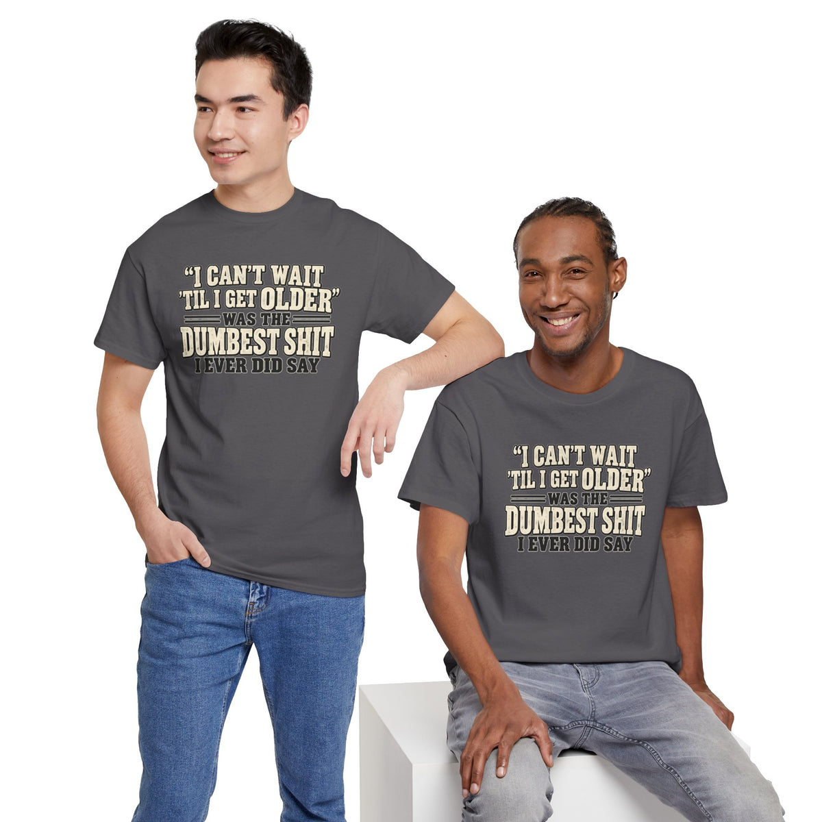 Funny Quote T‑Shirt — "I Can't Wait 'Til I Get Older' Was the Dumbest Shit I Ever Did Say"