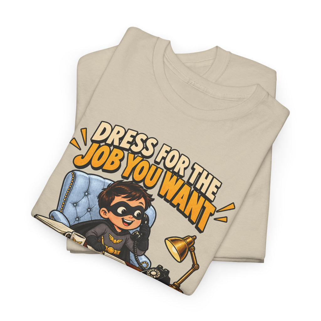 Dress for the Job You Want T-Shirt — Motivational Office Career Tee