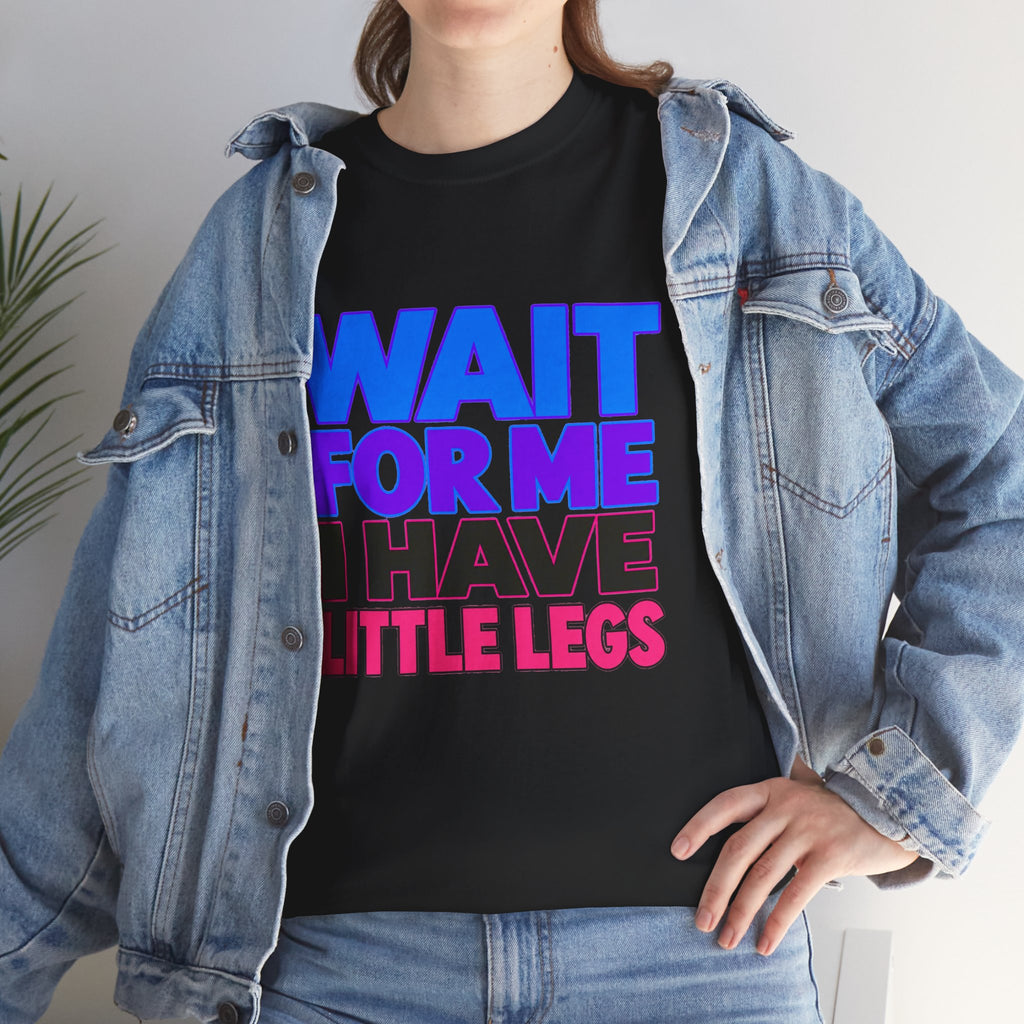 Wait For Me I Have Little Legs T-Shirt — Cute Pet / Toddler Humor Tee