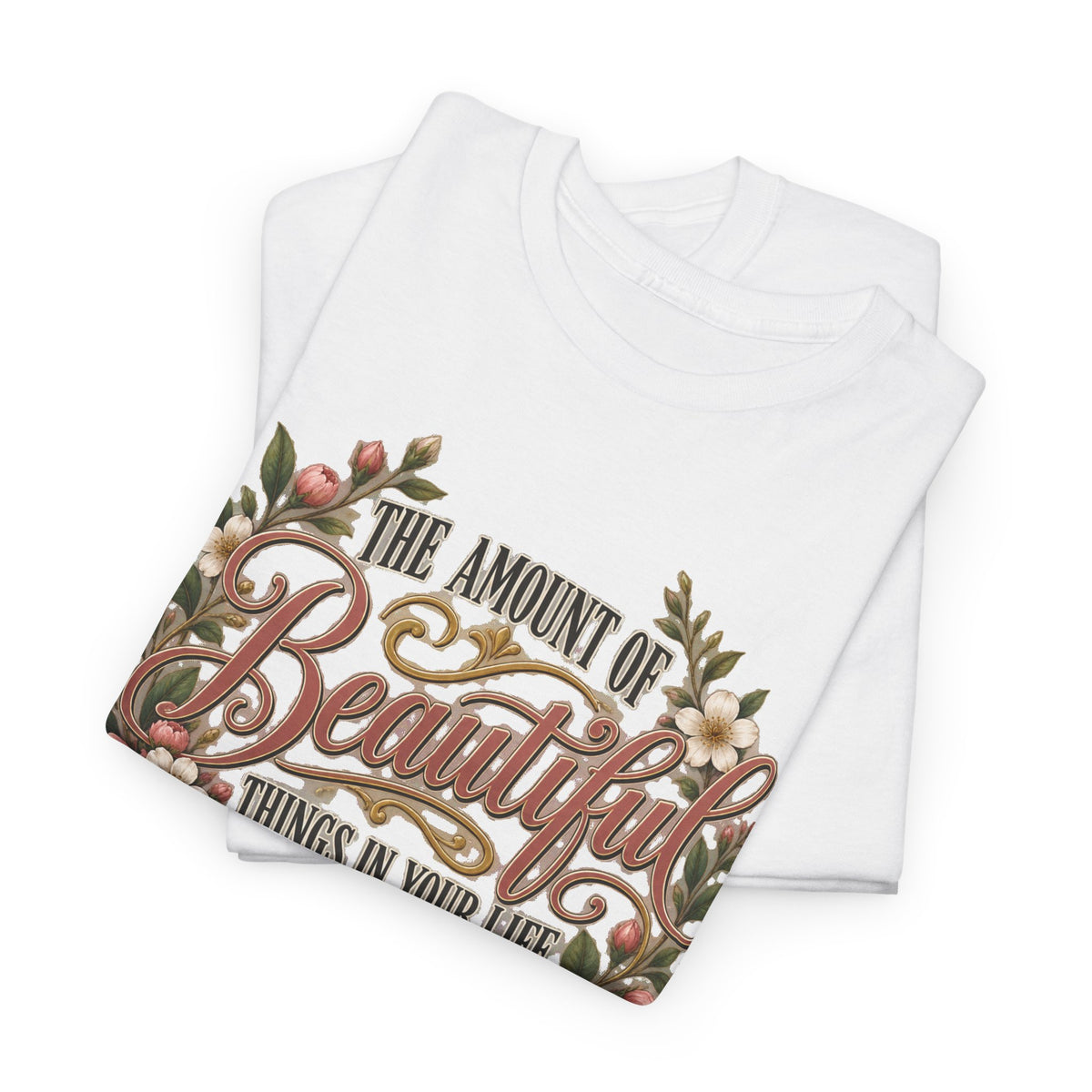 Inspirational Floral Tee — "The Amount Of Beautiful Things…Depends On Your Ability To Notice Them"