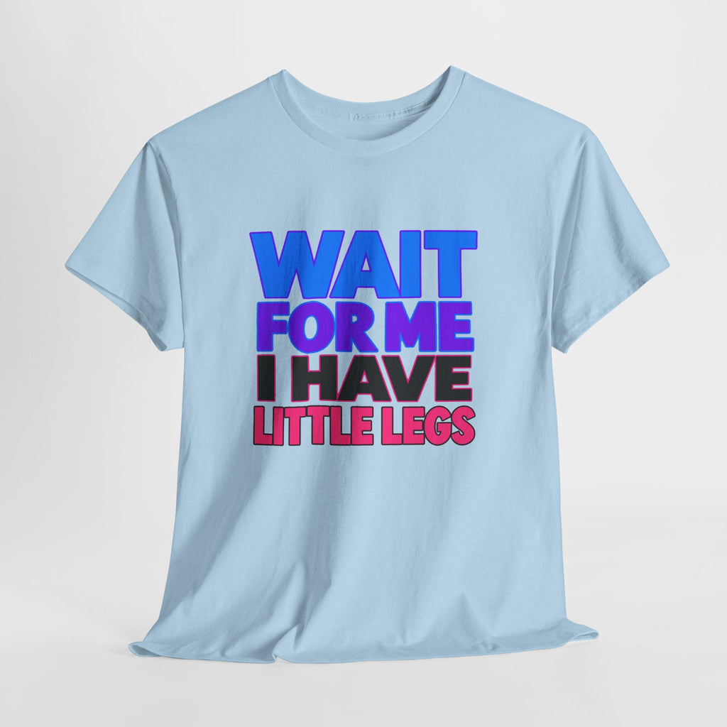 Wait For Me I Have Little Legs T-Shirt — Cute Pet / Toddler Humor Tee