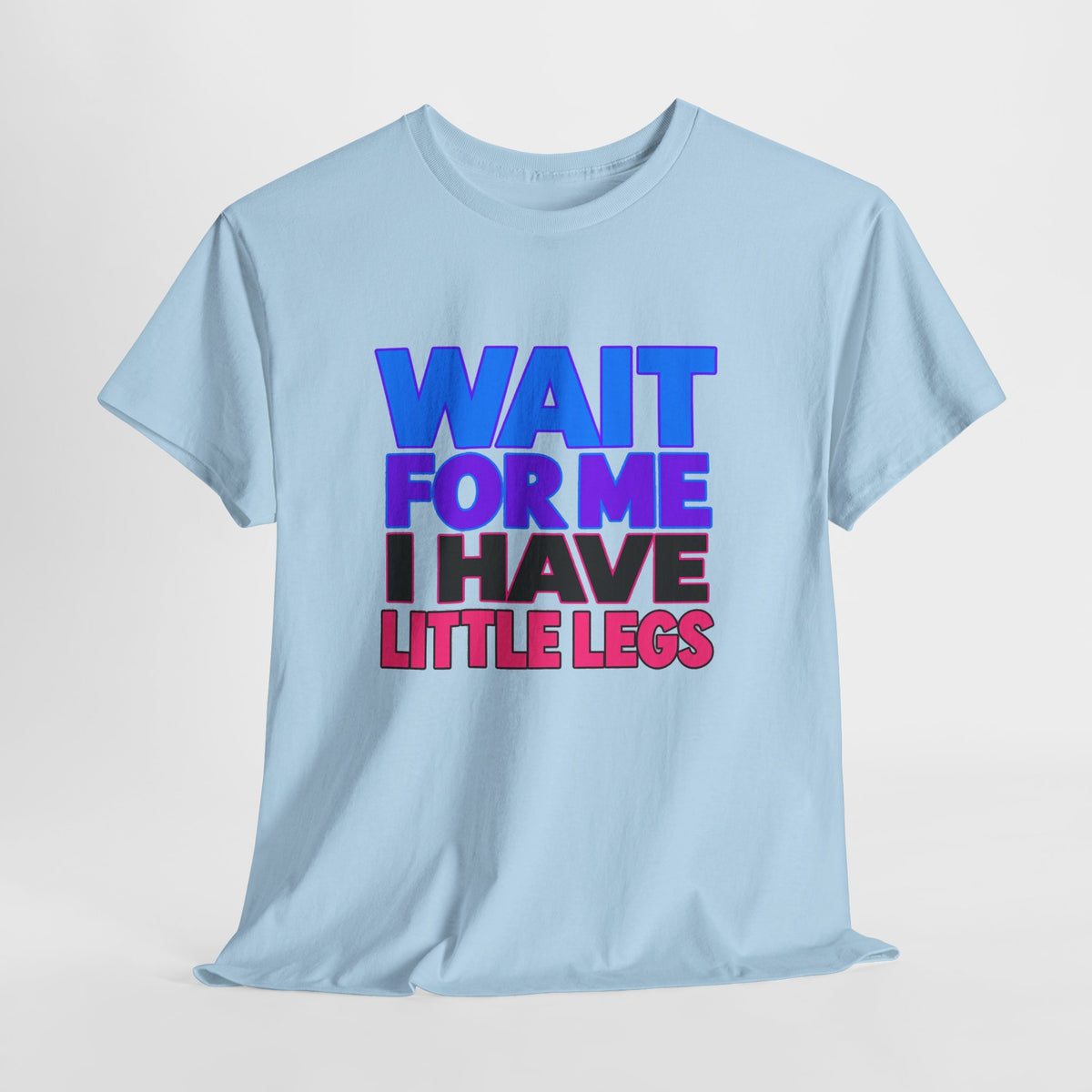 Wait For Me I Have Little Legs T-Shirt — Cute Pet / Toddler Humor Tee