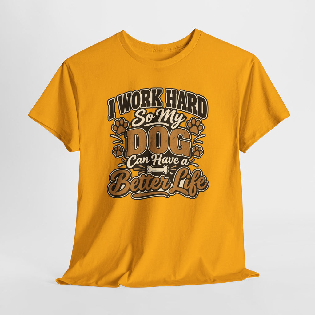 Dog Lover T‑Shirt — “I Work Hard So My Dog Can Have a Better Life”