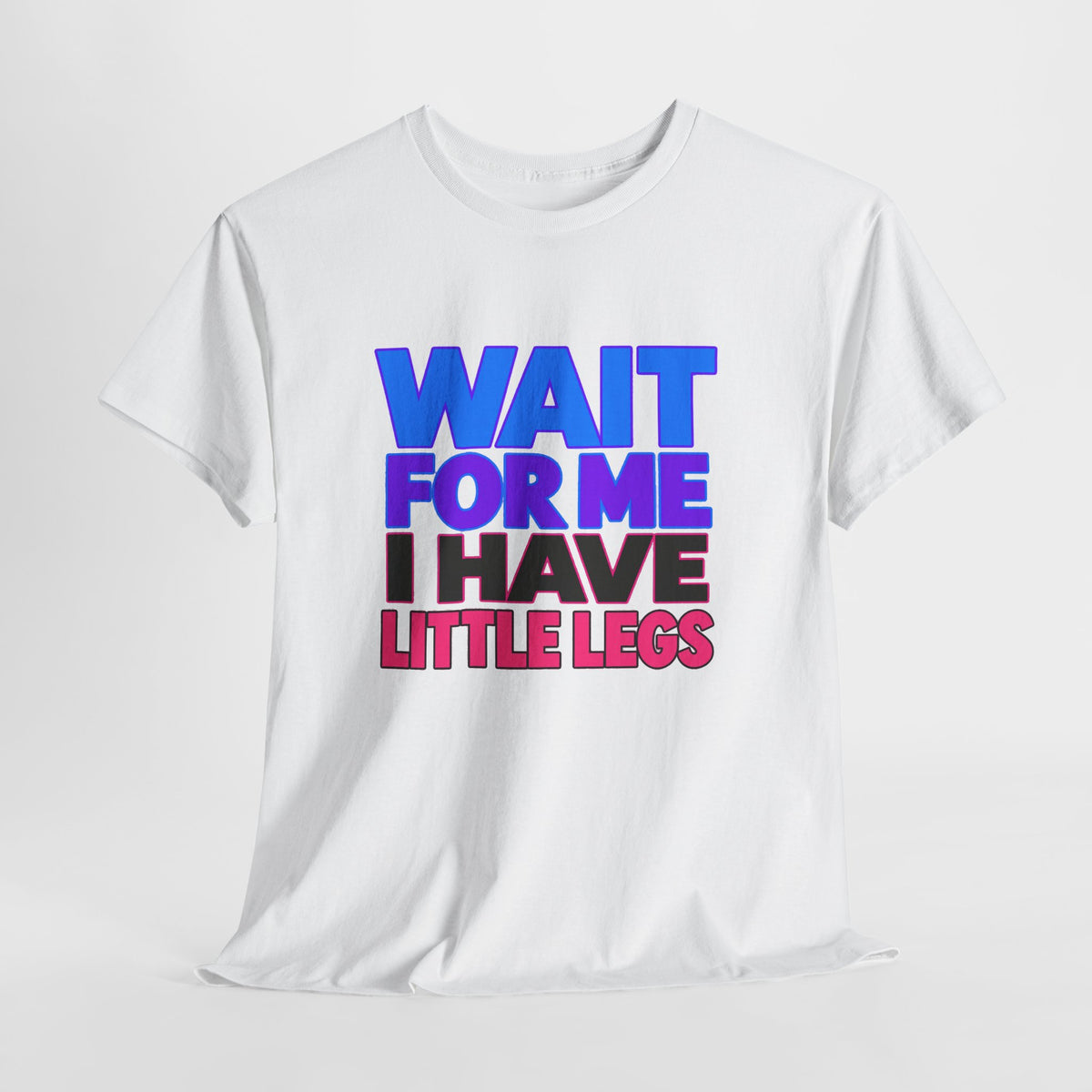 Wait For Me I Have Little Legs T-Shirt — Cute Pet / Toddler Humor Tee