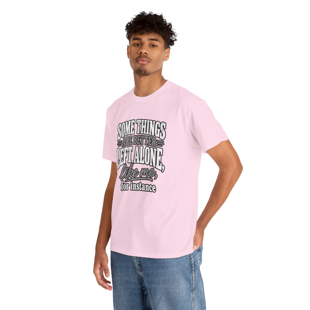 Funny Graphic Tee — “Some Things Are Better Left Alone, Like Me, For Instance” White T-Shirt