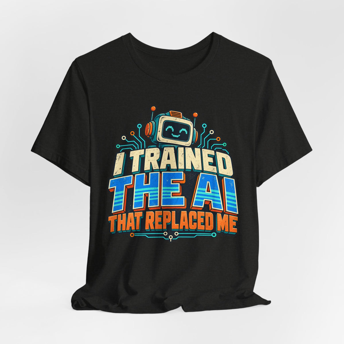 T-Shirt — I Trained the AI That Replaced Me Funny Tech Worker Tee