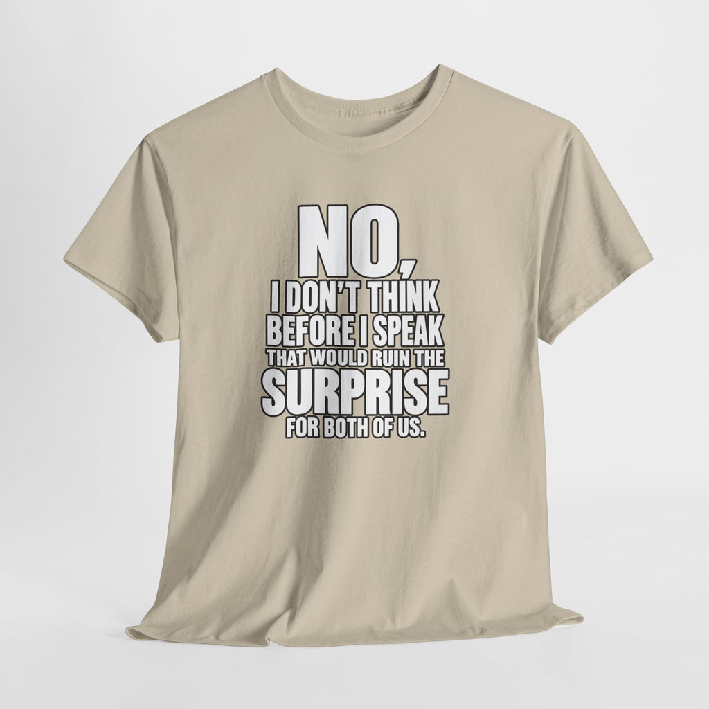 T‑Shirt — "No, I Don't Think Before I Speak That Would Ruin the Surprise" Funny Quote Tee