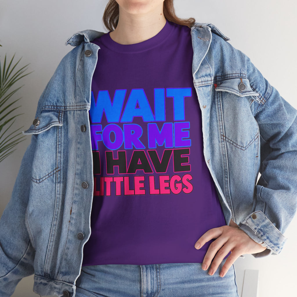 Wait For Me I Have Little Legs T-Shirt — Cute Pet / Toddler Humor Tee
