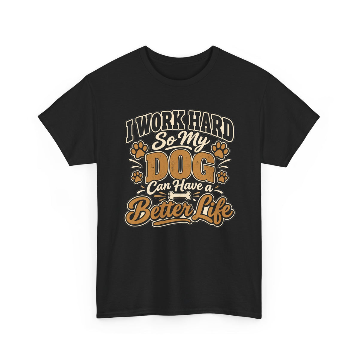 Dog Lover T‑Shirt — “I Work Hard So My Dog Can Have a Better Life”