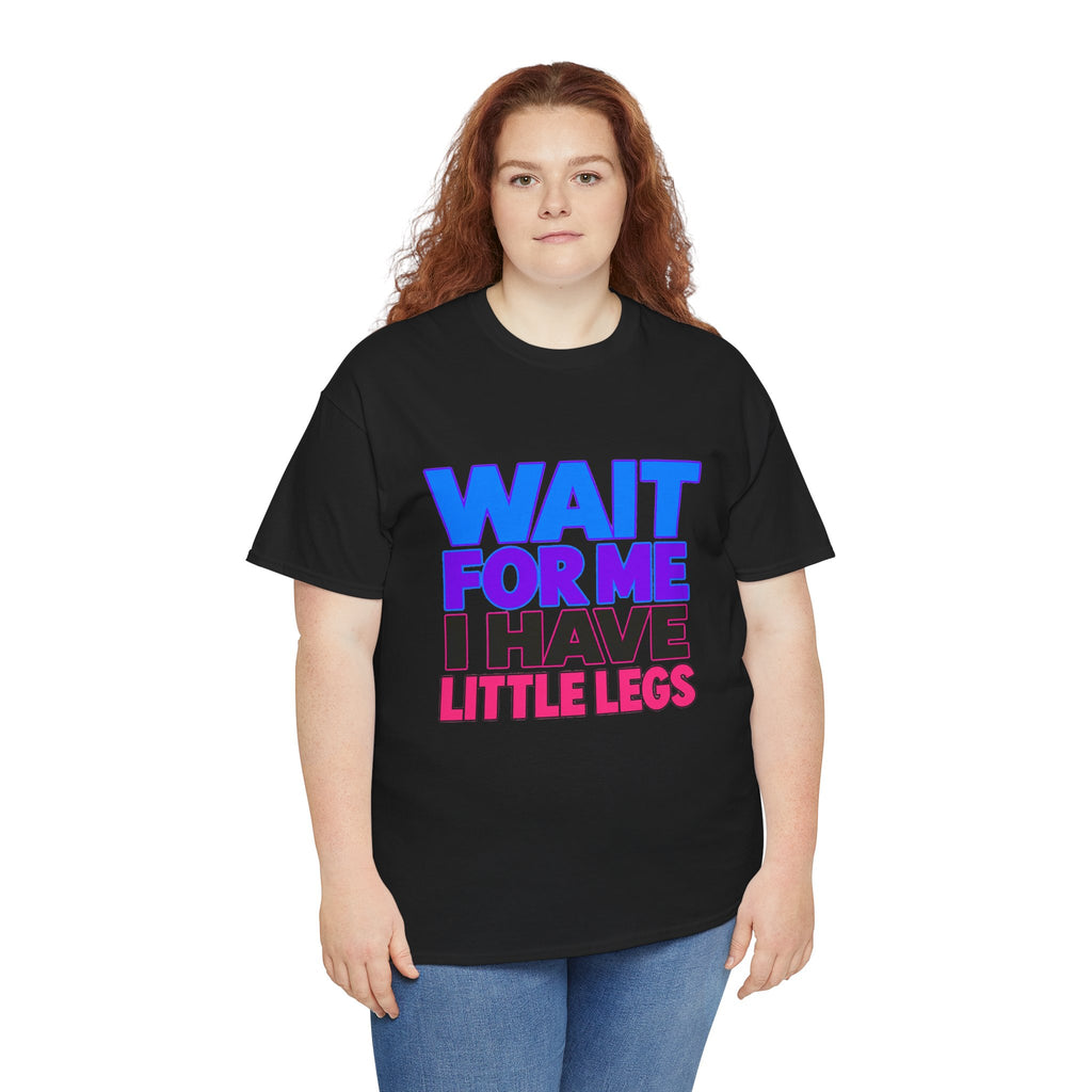Wait For Me I Have Little Legs T-Shirt — Cute Pet / Toddler Humor Tee