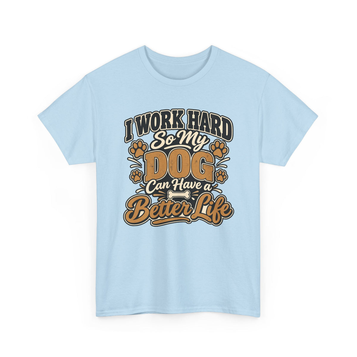 Dog Lover T‑Shirt — “I Work Hard So My Dog Can Have a Better Life”