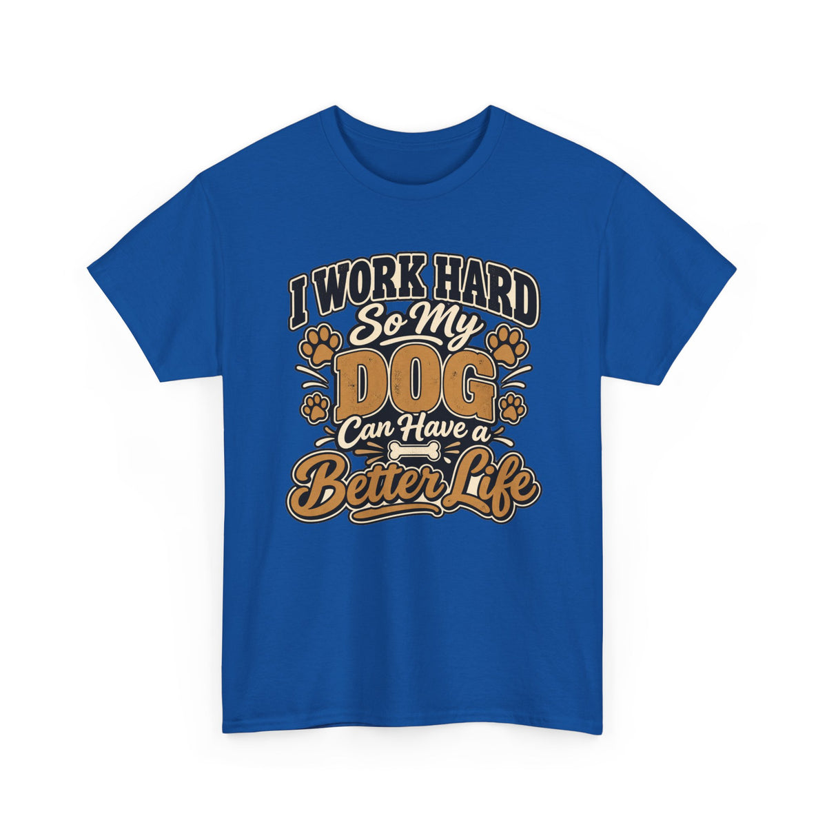Dog Lover T‑Shirt — “I Work Hard So My Dog Can Have a Better Life”