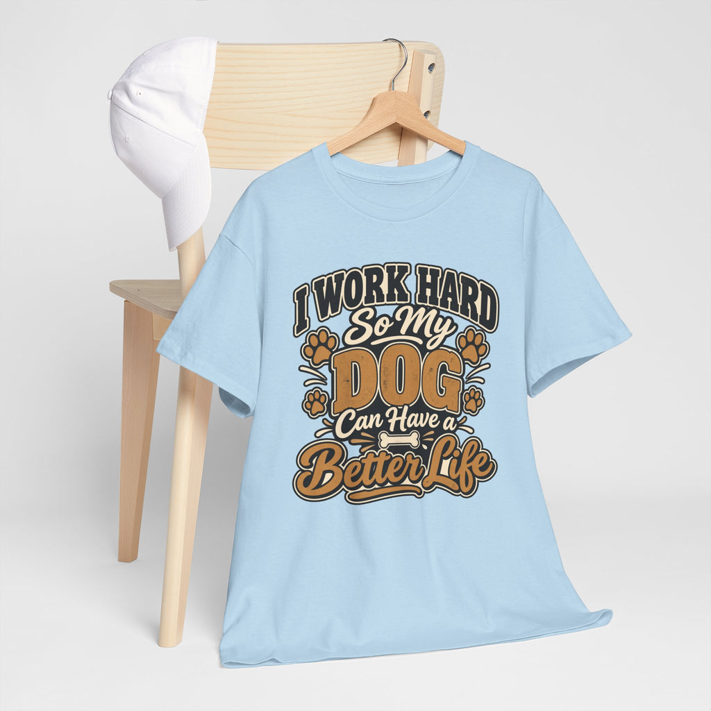 Dog Lover T‑Shirt — “I Work Hard So My Dog Can Have a Better Life”