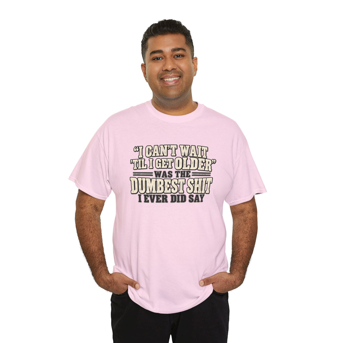 Funny Quote T‑Shirt — "I Can't Wait 'Til I Get Older' Was the Dumbest Shit I Ever Did Say"