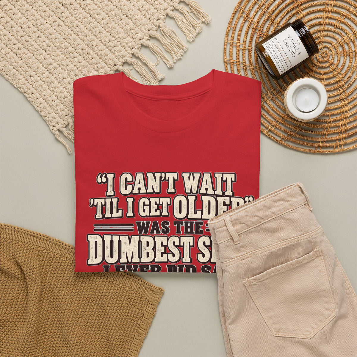 Funny Quote T‑Shirt — "I Can't Wait 'Til I Get Older' Was the Dumbest Shit I Ever Did Say"