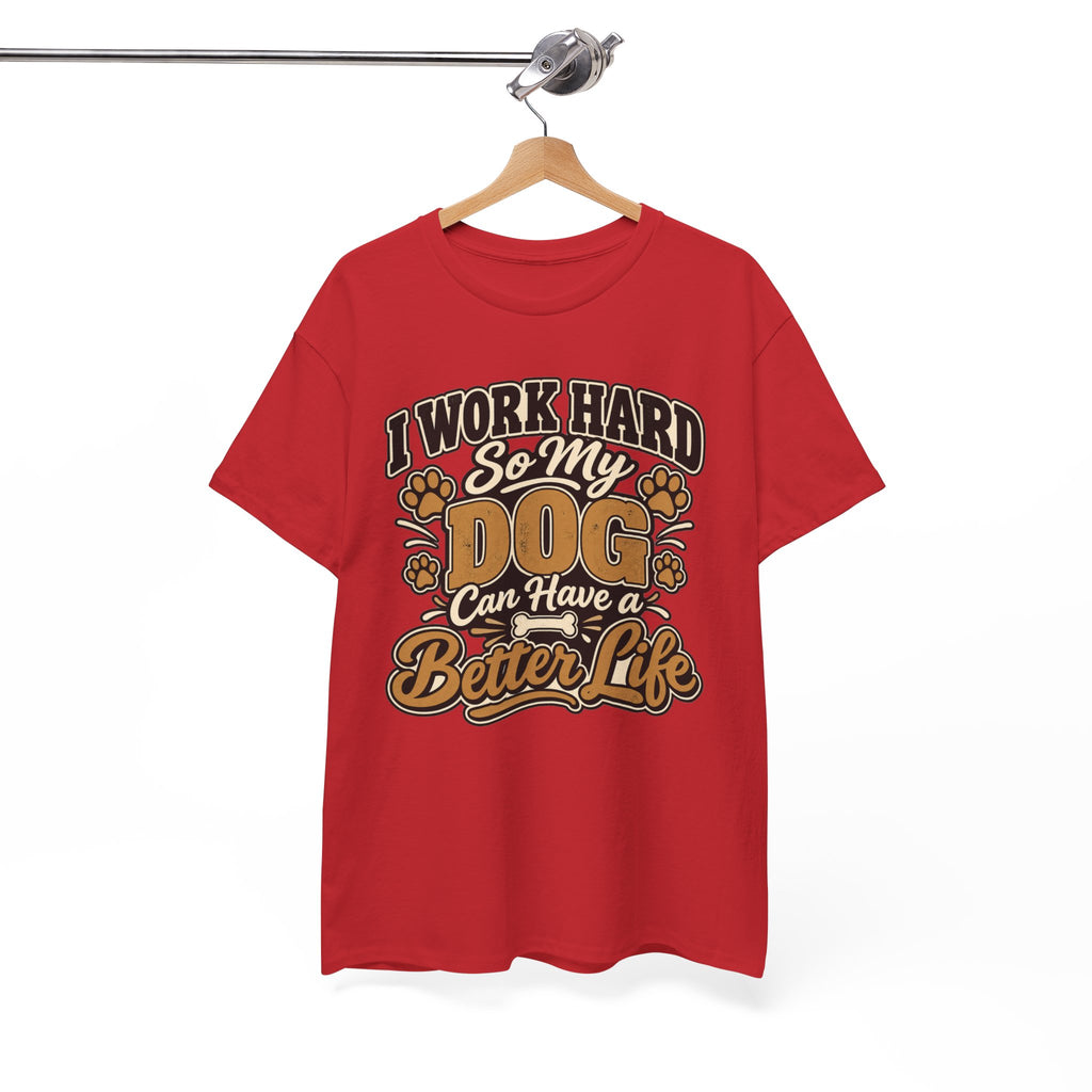 Dog Lover T‑Shirt — “I Work Hard So My Dog Can Have a Better Life”