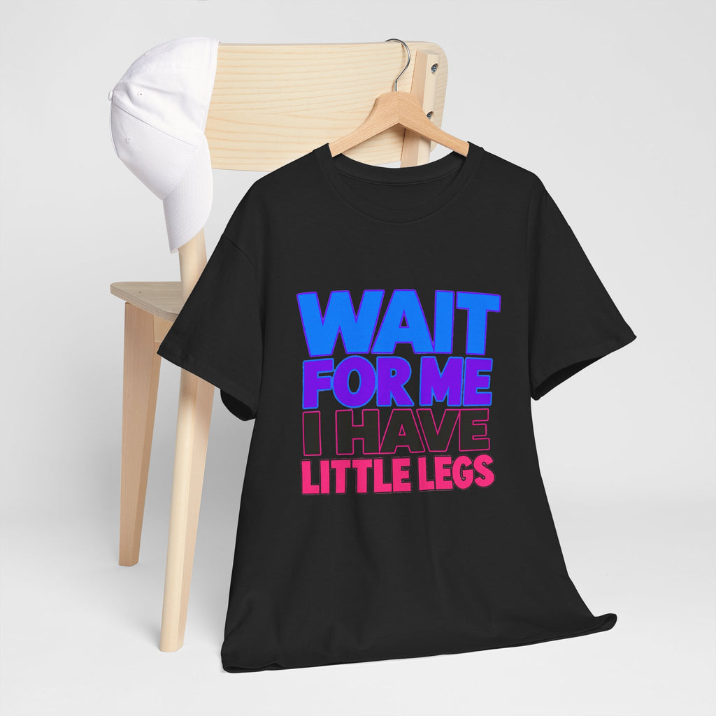 Wait For Me I Have Little Legs T-Shirt — Cute Pet / Toddler Humor Tee