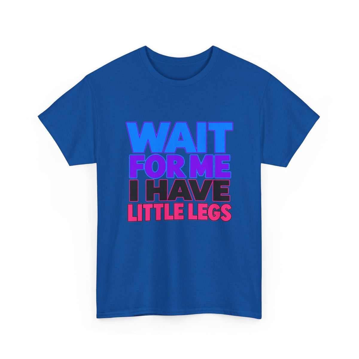 Wait For Me I Have Little Legs T-Shirt — Cute Pet / Toddler Humor Tee