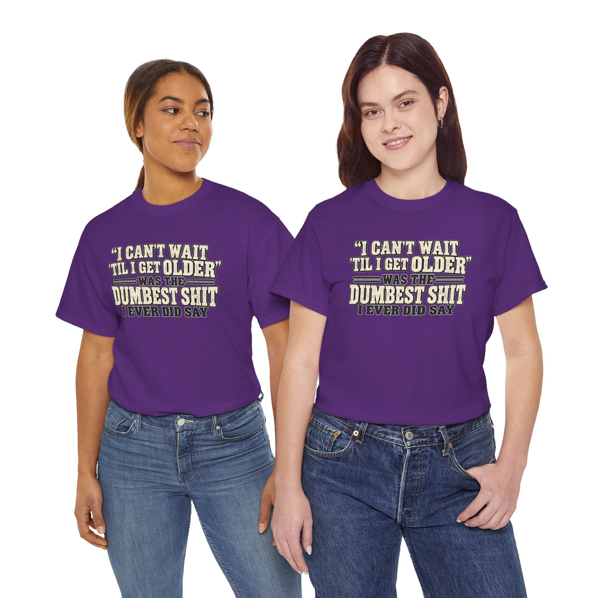 Funny Quote T‑Shirt — "I Can't Wait 'Til I Get Older' Was the Dumbest Shit I Ever Did Say"