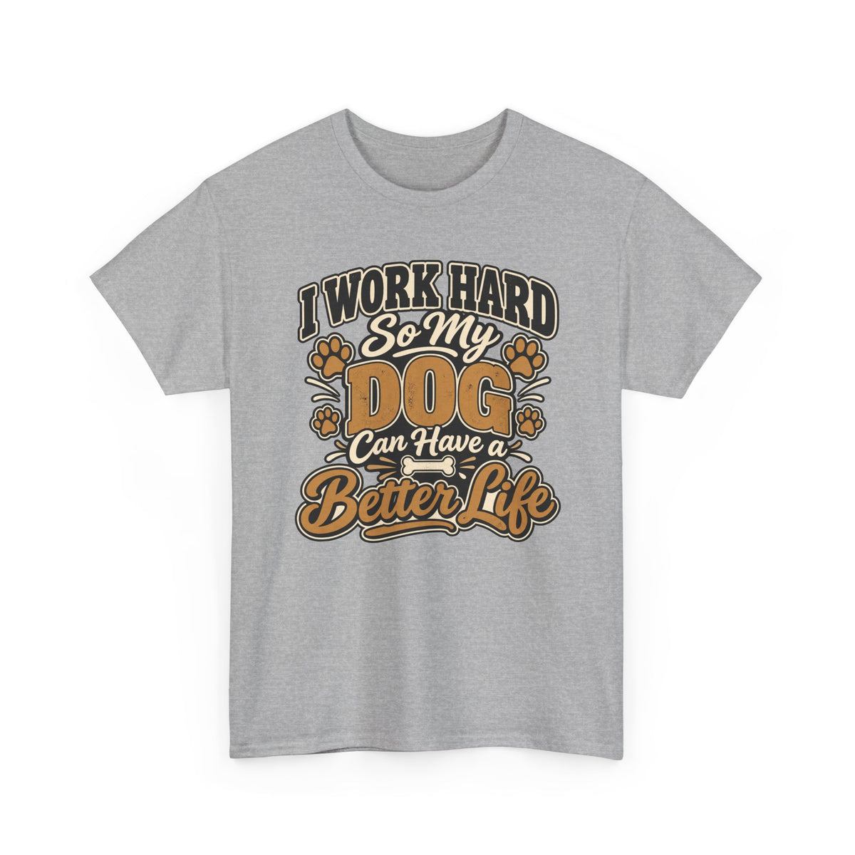 Dog Lover T‑Shirt — “I Work Hard So My Dog Can Have a Better Life”